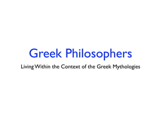 Greek Philosophers
Living Within the Context of the Greek Mythologies
 