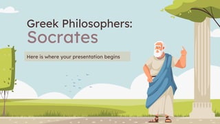 Greek Philosophers:
Socrates
Here is where your presentation begins
 