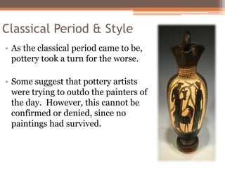 Classical Period & Style
• As the classical period came to be,
  pottery took a turn for the worse.

• Some suggest that p...
