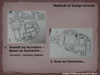 Methods of Design Growth
3. Mass as Connector…
4. Growth by Accretion –
Spaces as connectors…
Design of Cities by Edmund N...