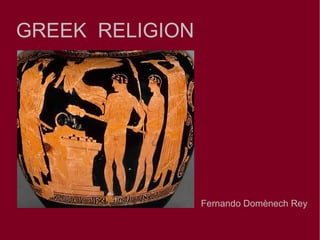 GREEK RELIGION




                 Fernando Domènech Rey
 