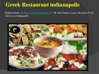 Greek Restaurant indianapolis
Parthenonindy is Greek restaurant indianapolis, We offer Dinner, Lunch, Breakfast Food
delivery in Indianapolis.
 