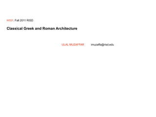 H101: Fall 2011 RISD
Classical Greek and Roman Architecture
IJLAL MUZAFFAR imuzaffa@risd.edu
 