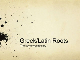 Greek/Latin Roots
The key to vocabulary
 