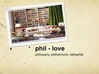 phil - love
philosophy, philharmonic, bibliophile

 