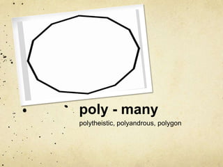 poly - many
polytheistic, polyandrous, polygon

 