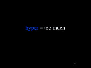 hyper = too much




                   19
 