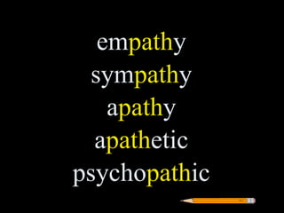 empathy
 sympathy
   apathy
  apathetic
psychopathic
 