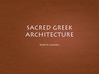 SACRED GREEK
ARCHITECTURE
ROBYN MARBIL
 