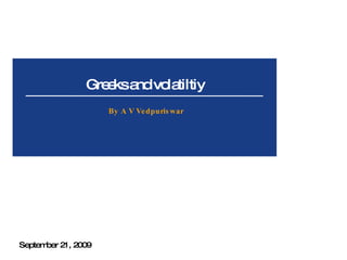 Greeks and volatiltiy By A V Vedpuriswar September 21, 2009 
