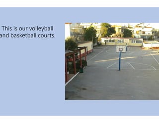 This is our volleyball
and basketball courts.
 