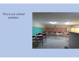 This is our school
canteen.
 