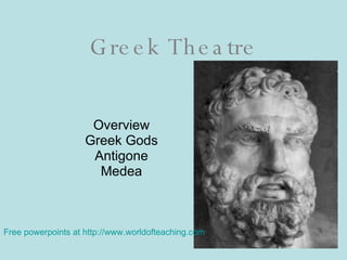 Greek Theatre Overview Greek Gods Antigone Medea Free powerpoints at  http://www.worldofteaching.com 