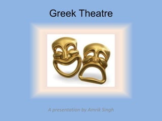 Greek Theatre

A presentation by Amrik Singh

 