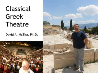 Classical
Greek
Theatre
David A. McTier, Ph.D.
 
