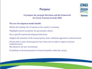 Purpose <ul><li>To propose the strategic directions and the framework </li></ul><ul><li>for Greek Tourism towards 2020. </...