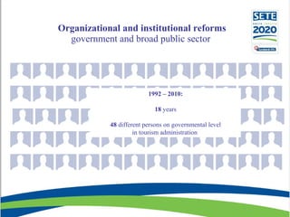   Organizational and institutional reforms government and broad public sector 1992 – 2010 : 18   years 48   different pers...