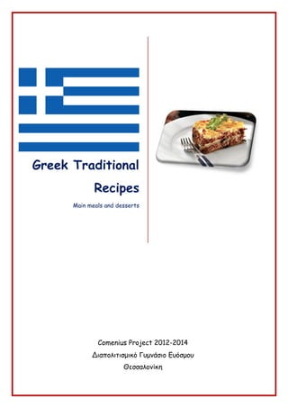 .

Greek Traditional
Recipes
Main meals and desserts

Comenius Project 2012-2014
Διαπολιτισμικό Γυμνάσιο Ευόσμου
Θεσσαλονίκη

 