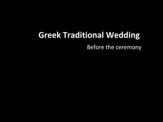 Greek Traditional Wedding
Before the ceremony
 