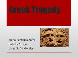 Greek Tragedy
Maria Fernanda Zafra
Isabella Arenas
Laura Sofia Morales
 