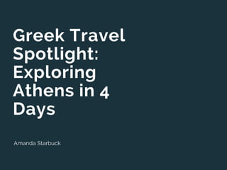 Greek Travel
Spotlight:
Exploring
Athens in 4
Days
Amanda Starbuck
 