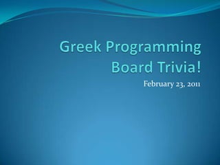 Greek ProgrammingBoard Trivia! February 23, 2011 