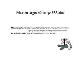 Μεταπτυχιακά στην Ελλάδα
Μουντάκης Κώστας: Ομότιμος Καθηγητής Πανεπιστημίου ΠελοποννήσουΜουντάκης Κώστας: Ομότιμος Καθηγητής Πανεπιστημίου Πελοποννήσου
Πρώην σύμβουλος του Παιδαγωγικού Ινστιτούτου
Dr. Αρβανίτη Νέλη: Σχολική Σύμβουλος Φυσικής Αγωγής
1
 