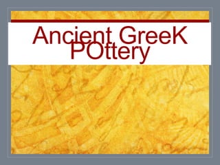 Ancient GreeK
POttery
 