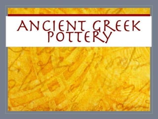 Ancient Greek 
Pottery 
 