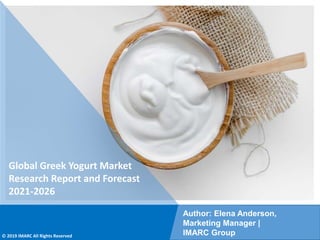 Copyright © IMARC Service Pvt Ltd. All Rights Reserved
Global Greek Yogurt Market
Research Report and Forecast
2021-2026
Author: Elena Anderson,
Marketing Manager |
IMARC Group
© 2019 IMARC All Rights Reserved
 