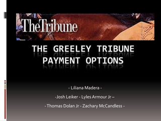 The greeley tribunePayment Options  - Liliana Madera - ,[object Object],- Thomas Dolan Jr - Zachary McCandless - 