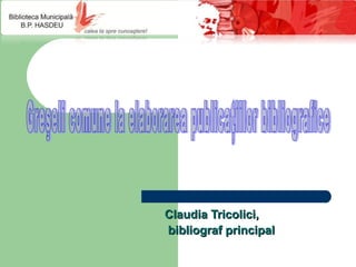 Claudia Tricolici,
bibliograf principal
 