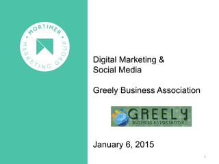 Digital Marketing &
Social Media
Greely Business Association
January 6, 2015
1
 