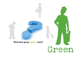 What does going  “green”  mean? 