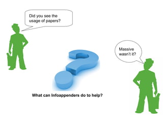 What can Infoappenders do to help? Did you see the usage of papers? Massive wasn’t it? 