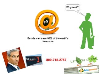 800-718-2757 Emails can save 50% of the earth’s resources. Why wait? 
