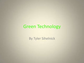 Green Technology By Tyler Sihelnick 