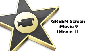 GREEN Screen
   iMovie 9
  iMovie 11
 