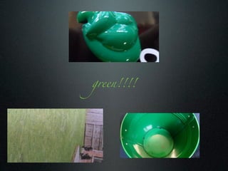 green!!!!
 