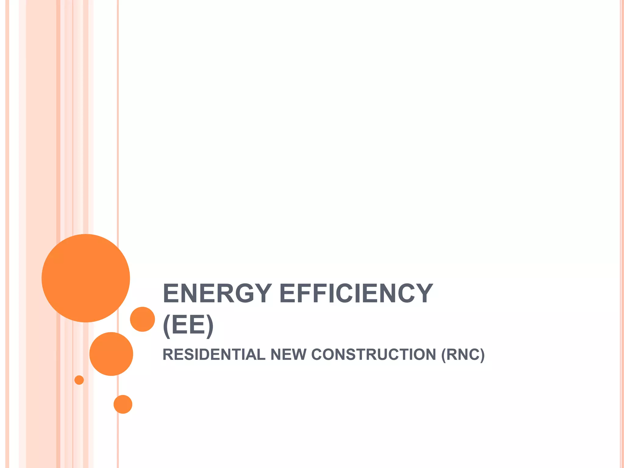 ENERGY EFFICIENCY
(EE)
RESIDENTIAL NEW CONSTRUCTION (RNC)
 