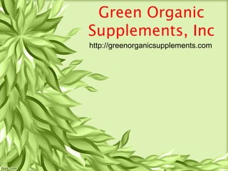 Green Organic
Supplements, Inc
http://greenorganicsupplements.com
 