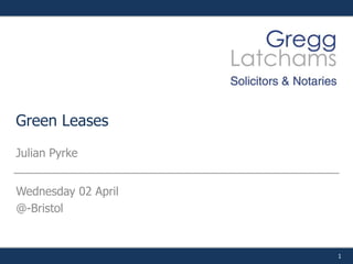 1
Green Leases
Julian Pyrke
Wednesday 02 April
@-Bristol
 