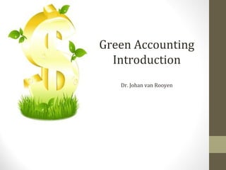 Green Accounting
Introduction
Dr. Johan van Rooyen
 