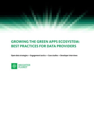 GROWING THE GREEN APPS ECOSYSTEM:
BEST PRACTICES FOR DATA PROVIDERS
Open data strategies • Engagement tactics • Case studies • Developer interviews
___________________________________________________________________________________________________________
! page1
 