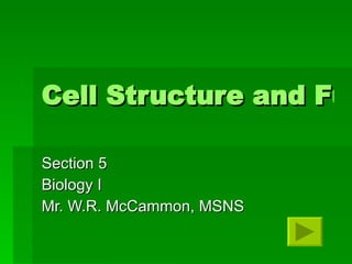 Cell Structure and Function Section 5 Biology I Mr. W.R. McCammon, MSNS 