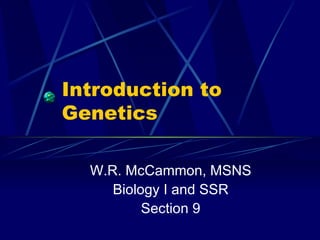 Introduction to Genetics W.R. McCammon, MSNS Biology I and SSR Section 9 