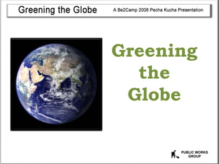Greening
  the
 Globe
 
