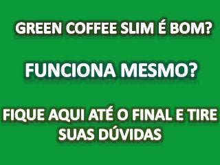 GREEN COFFEE SLIM - É o Café Verde que Emagrece, Saiba onde Comprar