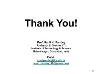 29
Thank You!
Prof. Sunil Kr Pandey
Professor & Director (IT)
Institute of Technology & Science
Mohan Nagar, Ghaziabad, India
E-Mail:
sunilpandey@its.edu.in
sunil_pandey_97@yahoo.com
 
