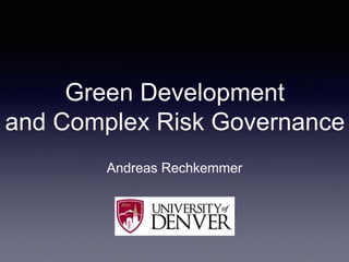 Green Development
and Complex Risk Governance
Andreas Rechkemmer
 